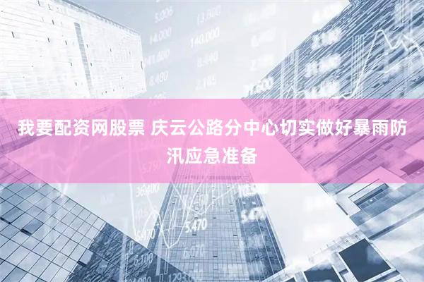 我要配资网股票 庆云公路分中心切实做好暴雨防汛应急准备